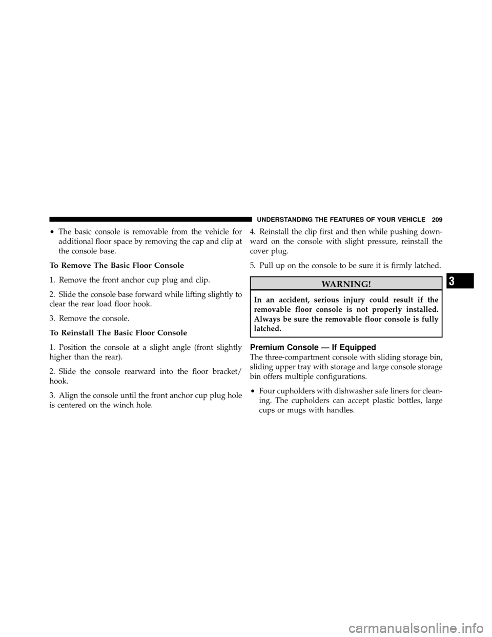DODGE GRAND CARAVAN 2010 5.G Owners Manual 
•The basic console is removable from the vehicle for
additional floor space by removing the cap and clip at
the console base.
To Remove The Basic Floor Console
1. Remove the front anchor cup plug a