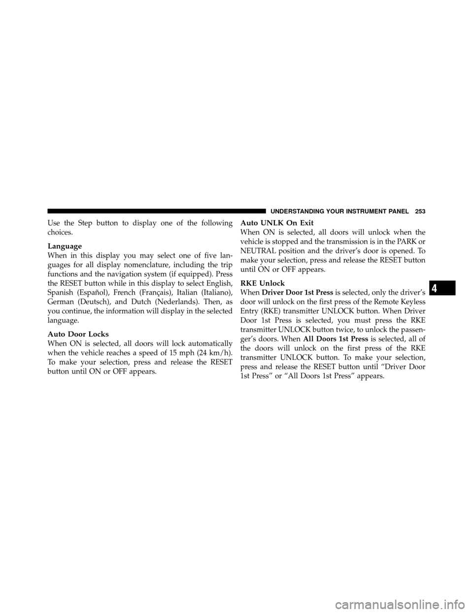 DODGE GRAND CARAVAN 2010 5.G Owners Manual 
Use the Step button to display one of the following
choices.
Language
When in this display you may select one of five lan-
guages for all display nomenclature, including the trip
functions and the na