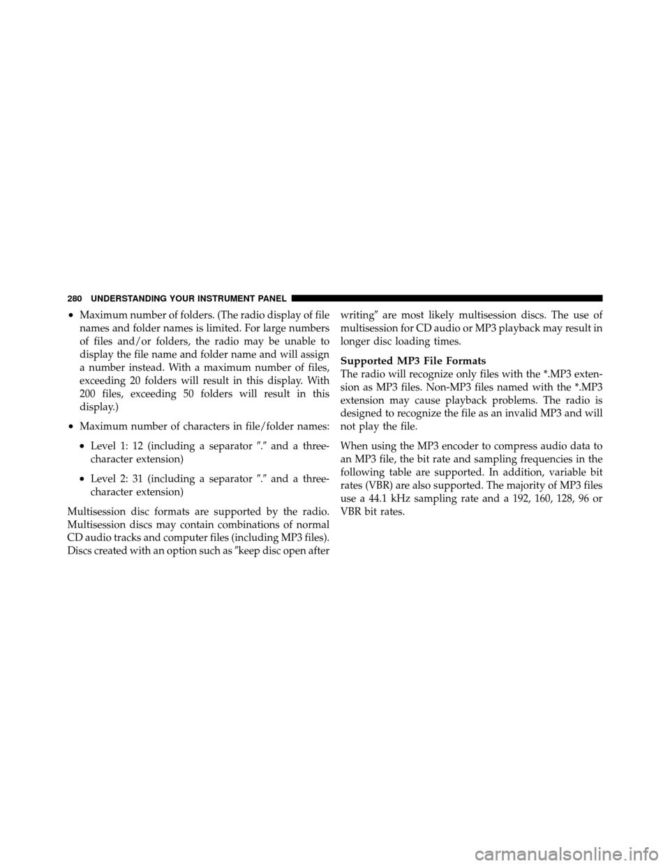DODGE GRAND CARAVAN 2010 5.G Owners Manual 
•Maximum number of folders. (The radio display of file
names and folder names is limited. For large numbers
of files and/or folders, the radio may be unable to
display the file name and folder name