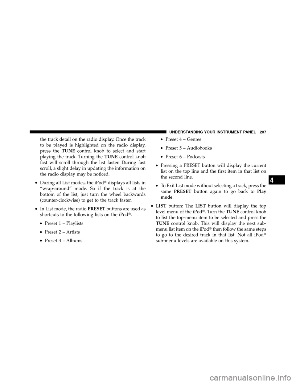 DODGE GRAND CARAVAN 2010 5.G Owners Manual 
the track detail on the radio display. Once the track
to be played is highlighted on the radio display,
press theTUNEcontrol knob to select and start
playing the track. Turning the TUNEcontrol knob
f