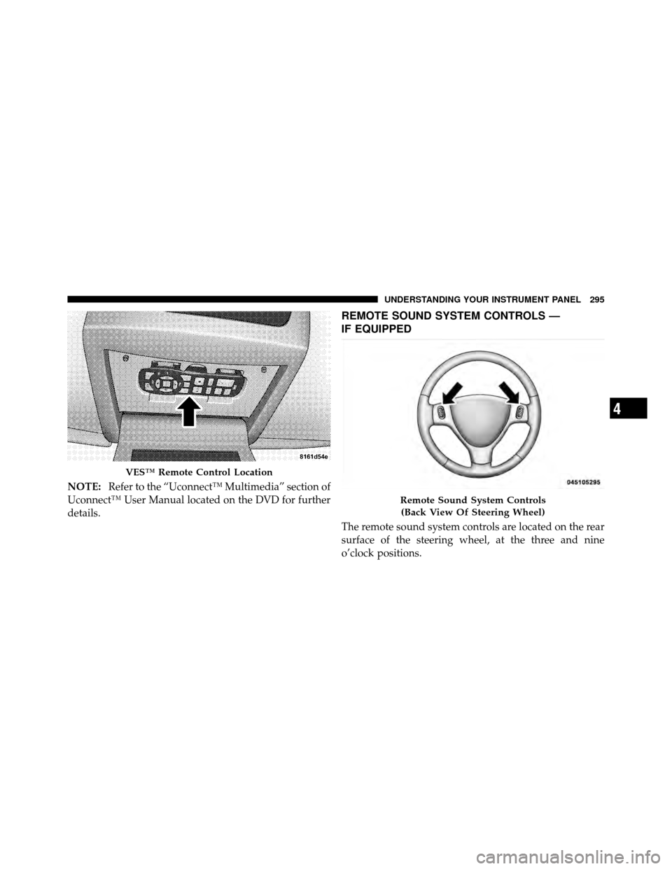 DODGE GRAND CARAVAN 2010 5.G Owners Manual 
NOTE:Refer to the “Uconnect™ Multimedia” section of
Uconnect™ User Manual located on the DVD for further
details.
REMOTE SOUND SYSTEM CONTROLS —
IF EQUIPPED
The remote sound system controls