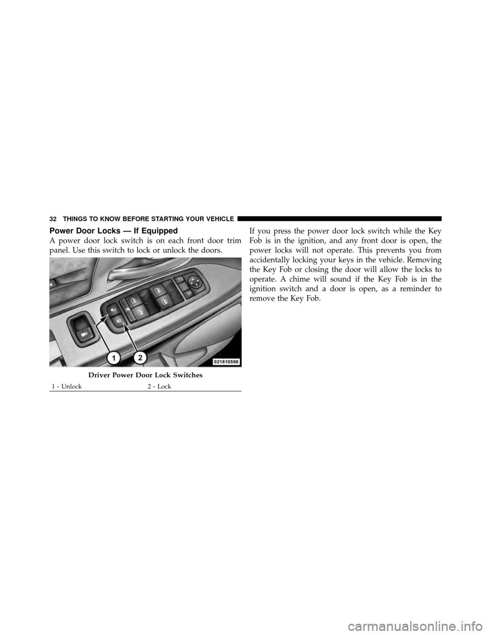 DODGE GRAND CARAVAN 2010 5.G Owners Manual 
Power Door Locks — If Equipped
A power door lock switch is on each front door trim
panel. Use this switch to lock or unlock the doors.If you press the power door lock switch while the Key
Fob is in