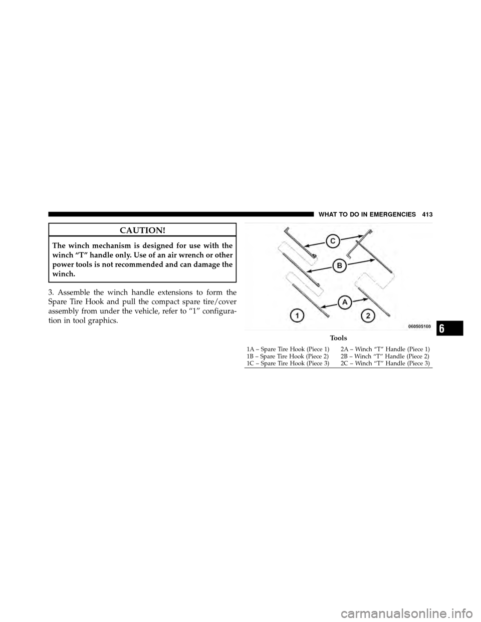 DODGE GRAND CARAVAN 2010 5.G Owners Manual 
CAUTION!
The winch mechanism is designed for use with the
winch “T” handle only. Use of an air wrench or other
power tools is not recommended and can damage the
winch.
3. Assemble the winch handl