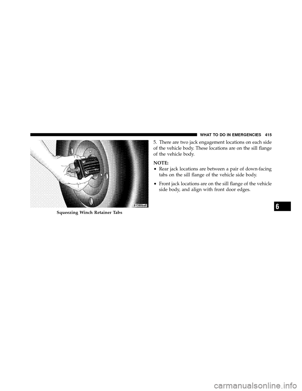 DODGE GRAND CARAVAN 2010 5.G Owners Manual 
5. There are two jack engagement locations on each side
of the vehicle body. These locations are on the sill flange
of the vehicle body.
NOTE:
•Rear jack locations are between a pair of down-facing