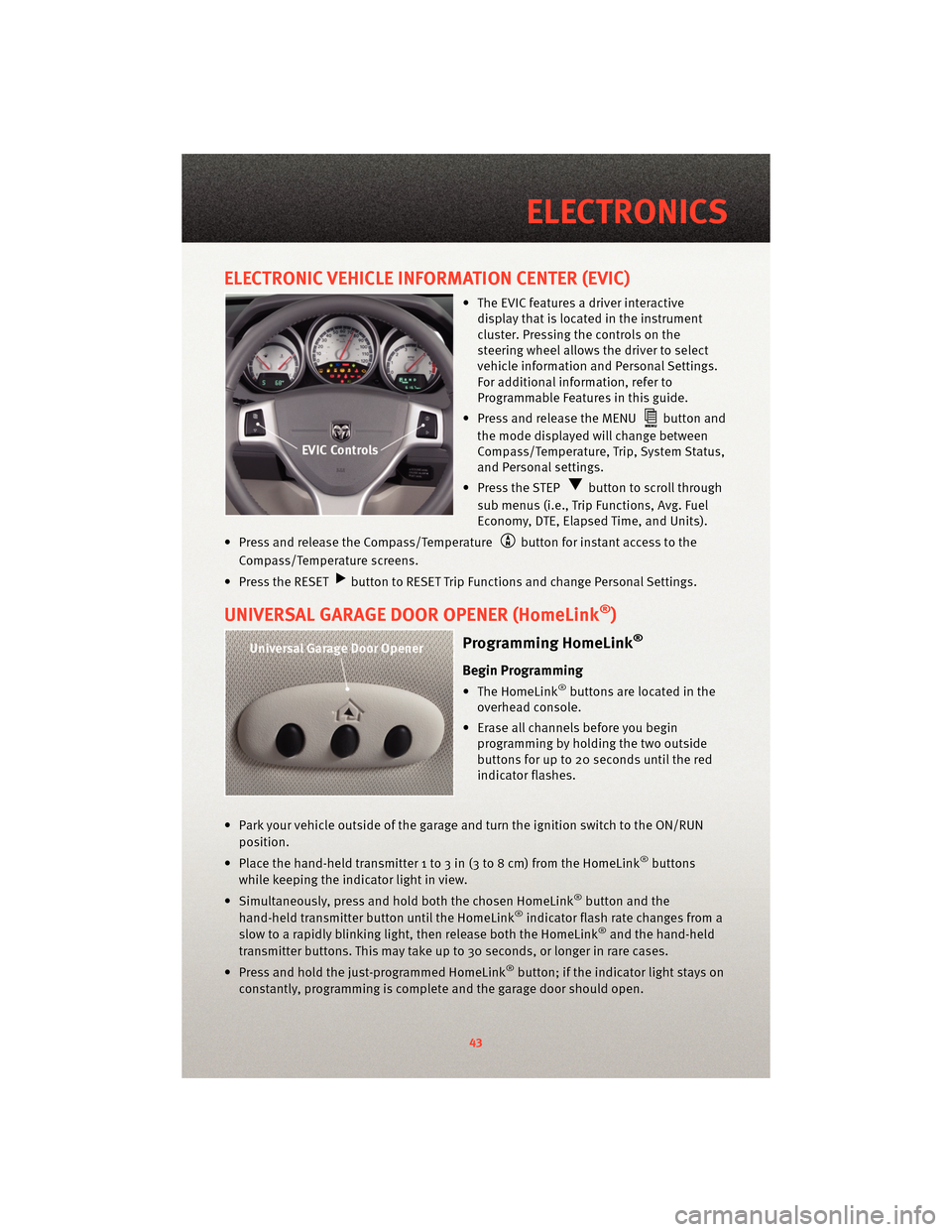 DODGE GRAND CARAVAN 2010 5.G User Guide ELECTRONIC VEHICLE INFORMATION CENTER (EVIC)
• The EVIC features a driver interactivedisplay that is located in the instrument
cluster. Pressing the controls on the
steering wheel allows the driver DODGE GRAND CARAVAN 2010 5.G User Guide ELECTRONIC VEHICLE INFORMATION CENTER (EVIC)
• The EVIC features a driver interactivedisplay that is located in the instrument
cluster. Pressing the controls on the
steering wheel allows the driver