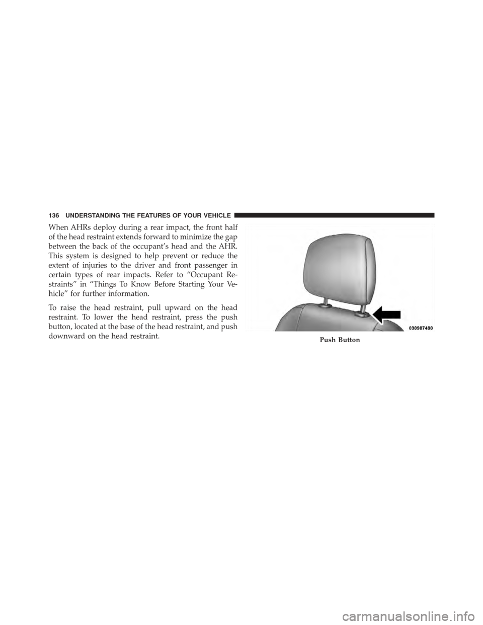 DODGE GRAND CARAVAN 2011 5.G Owners Manual When AHRs deploy during a rear impact, the front half
of the head restraint extends forward to minimize the gap
between the back of the occupant’s head and the AHR.
This system is designed to help p