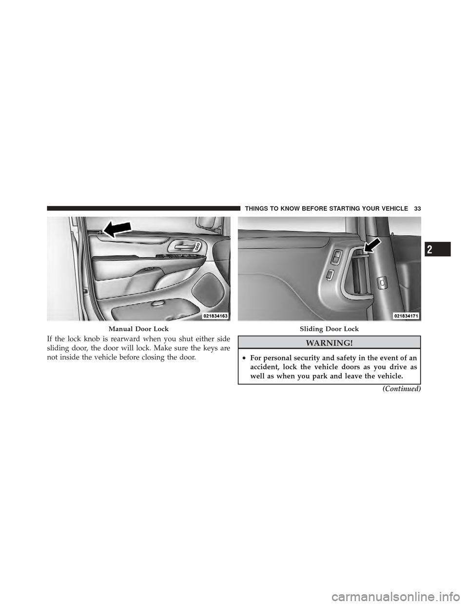 DODGE GRAND CARAVAN 2011 5.G Owners Manual If the lock knob is rearward when you shut either side
sliding door, the door will lock. Make sure the keys are
not inside the vehicle before closing the door.WARNING!
•For personal security and saf