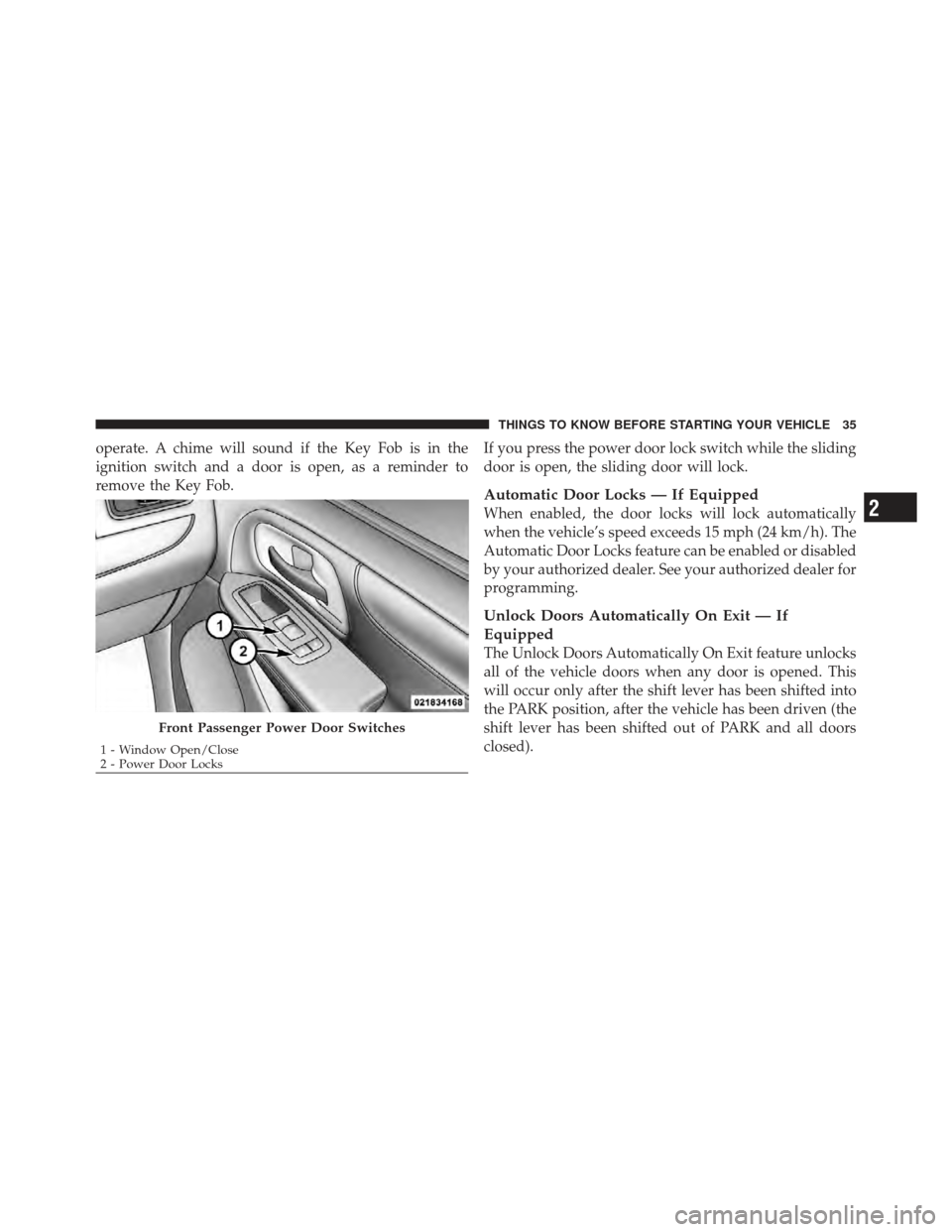 DODGE GRAND CARAVAN 2011 5.G Owners Manual operate. A chime will sound if the Key Fob is in the
ignition switch and a door is open, as a reminder to
remove the Key Fob.If you press the power door lock switch while the sliding
door is open, the