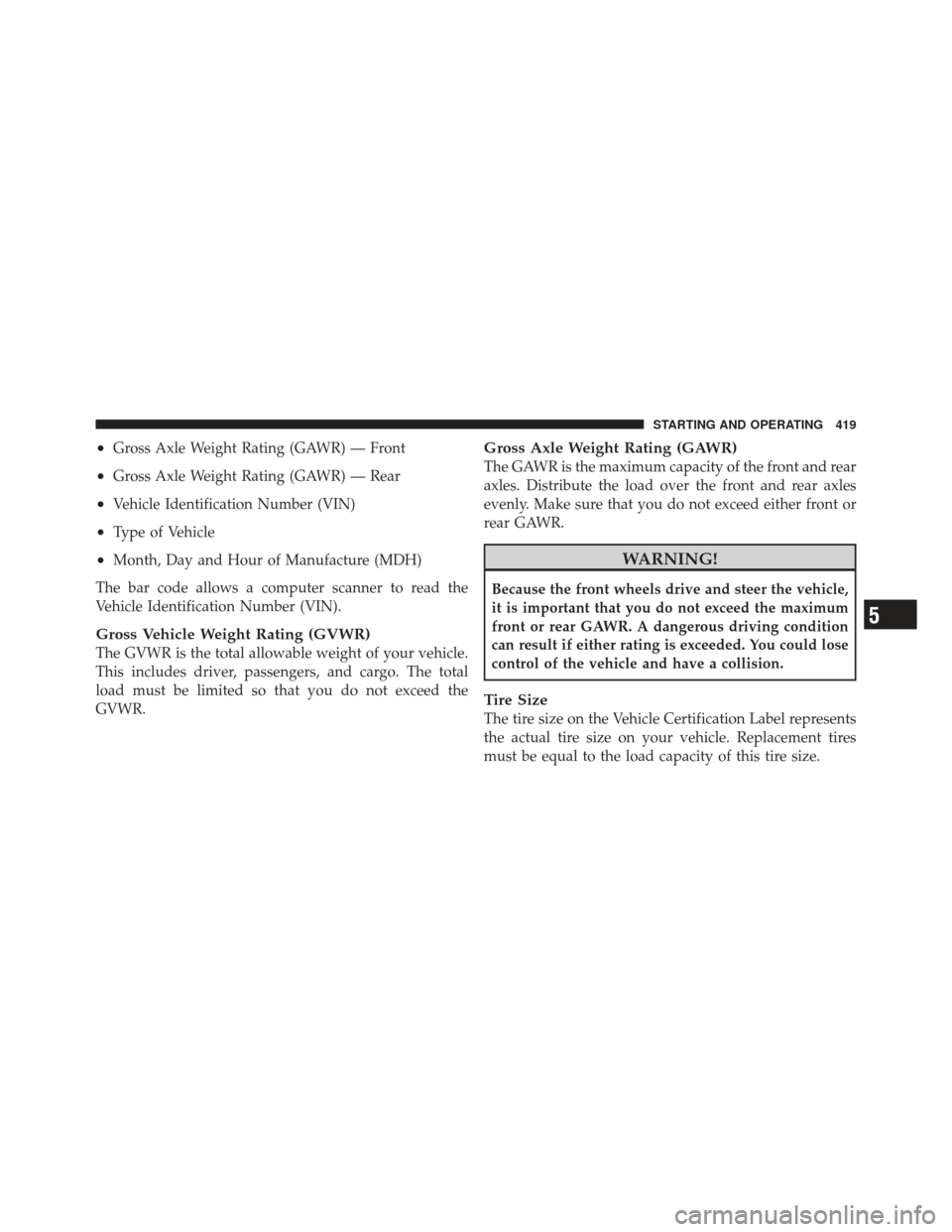 DODGE GRAND CARAVAN 2011 5.G Owners Manual •Gross Axle Weight Rating (GAWR) — Front
•Gross Axle Weight Rating (GAWR) — Rear
•Vehicle Identification Number (VIN)
•Type of Vehicle
•Month, Day and Hour of Manufacture (MDH)
The bar c