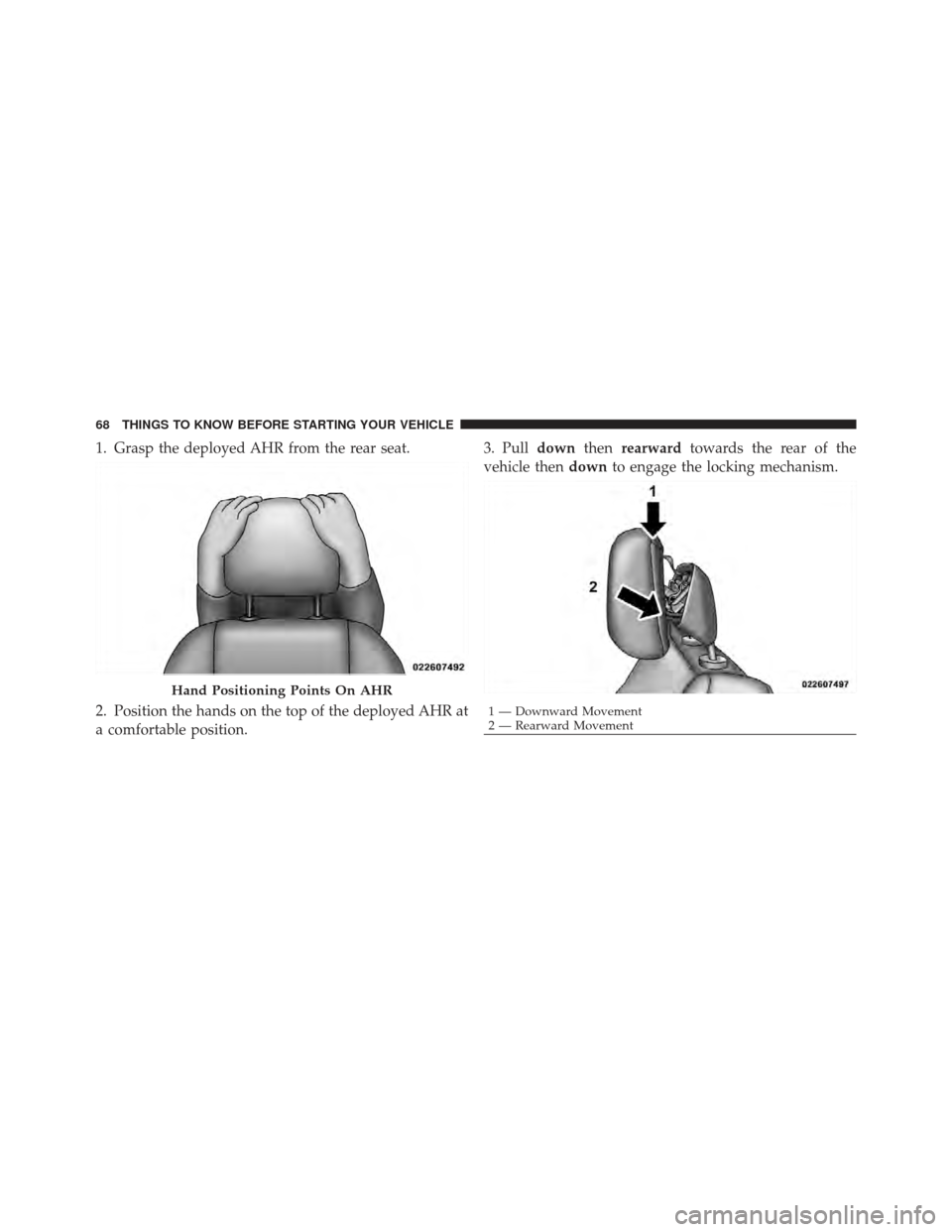DODGE GRAND CARAVAN 2011 5.G Owners Manual 1. Grasp the deployed AHR from the rear seat.
2. Position the hands on the top of the deployed AHR at
a comfortable position.3. Pull
downthenrearward towards the rear of the
vehicle then downto engage