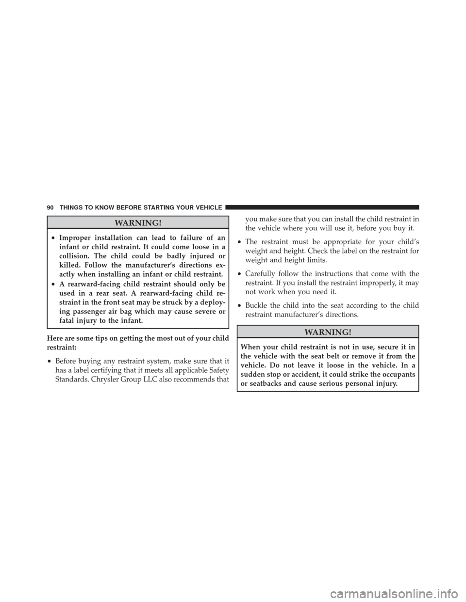 DODGE GRAND CARAVAN 2011 5.G Owners Manual WARNING!
•Improper installation can lead to failure of an
infant or child restraint. It could come loose in a
collision. The child could be badly injured or
killed. Follow the manufacturer’s direc