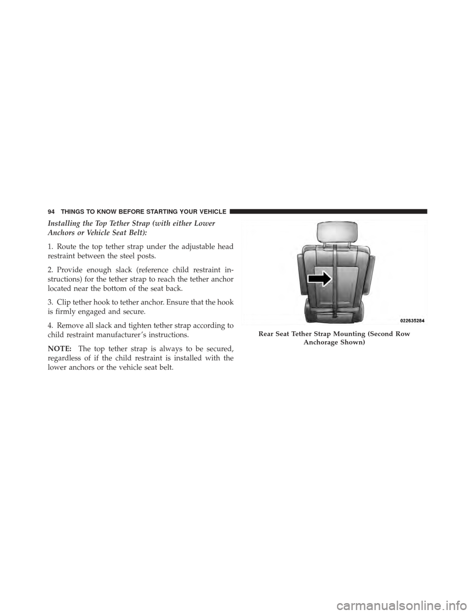 DODGE GRAND CARAVAN 2011 5.G Owners Manual Installing the Top Tether Strap (with either Lower
Anchors or Vehicle Seat Belt):
1. Route the top tether strap under the adjustable head
restraint between the steel posts.
2. Provide enough slack (re