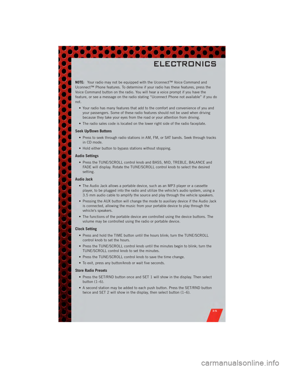 DODGE GRAND CARAVAN 2011 5.G User Guide NOTE:Your radio may not be equipped with the Uconnect™ Voice Command and
Uconnect™ Phone features. To determine if your radio has these features, press the
Voice Command button on the radio. You w