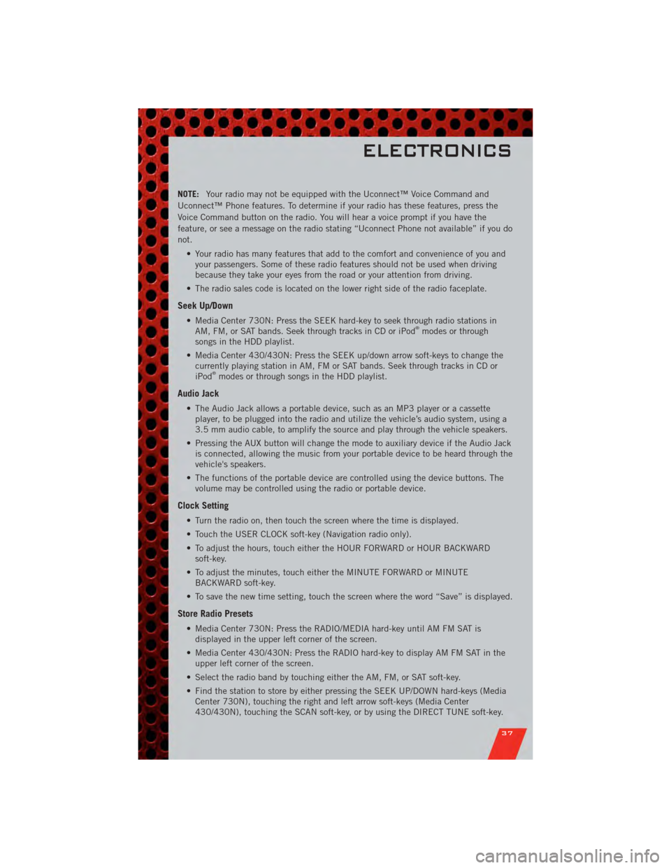 DODGE GRAND CARAVAN 2011 5.G User Guide NOTE:Your radio may not be equipped with the Uconnect™ Voice Command and
Uconnect™ Phone features. To determine if your radio has these features, press the
Voice Command button on the radio. You w