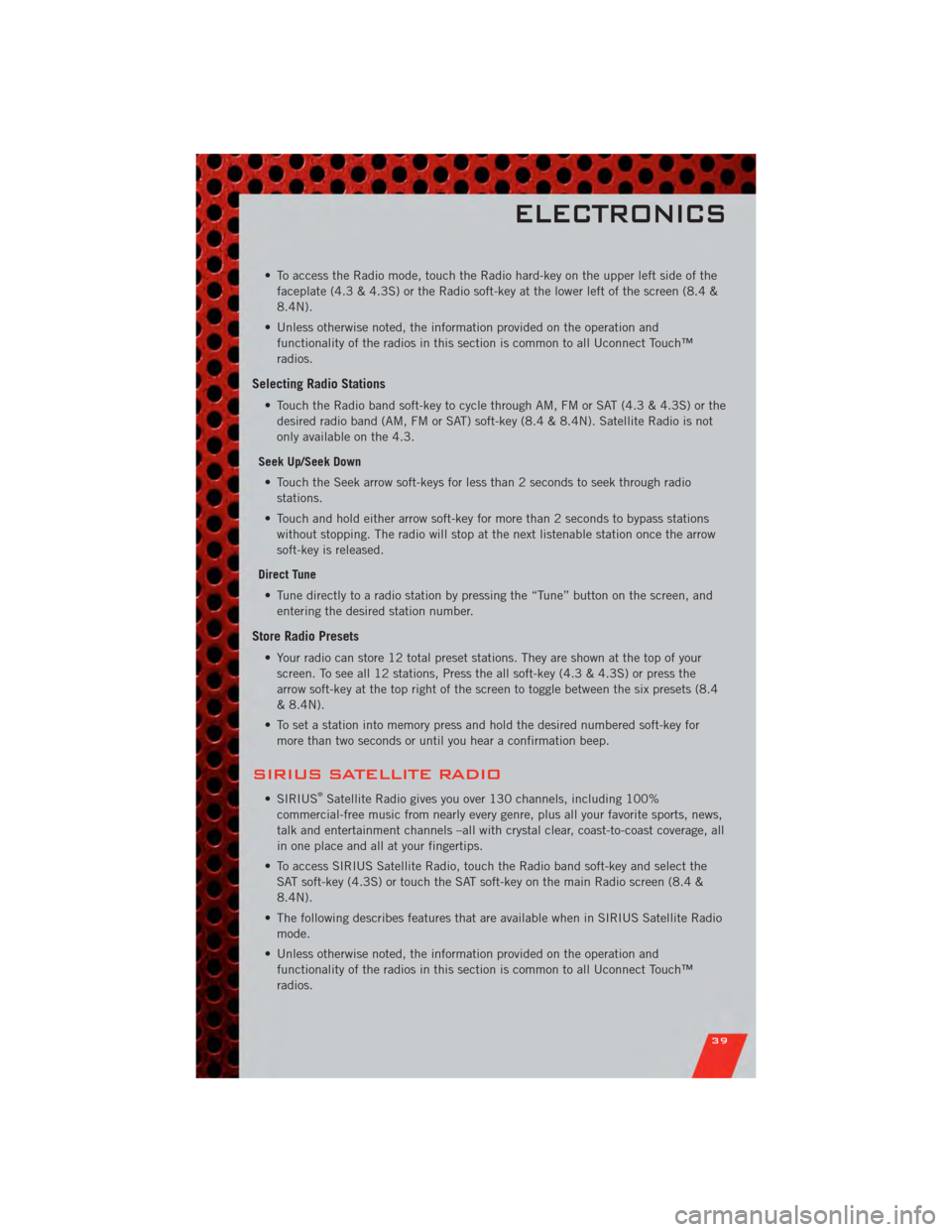 DODGE JOURNEY 2011 1.G User Guide • To access the Radio mode, touch the Radio hard-key on the upper left side of thefaceplate (4.3 & 4.3S) or the Radio soft-key at the lower left of the screen (8.4 &
8.4N).
• Unless otherwise note DODGE JOURNEY 2011 1.G User Guide • To access the Radio mode, touch the Radio hard-key on the upper left side of thefaceplate (4.3 & 4.3S) or the Radio soft-key at the lower left of the screen (8.4 &
8.4N).
• Unless otherwise note