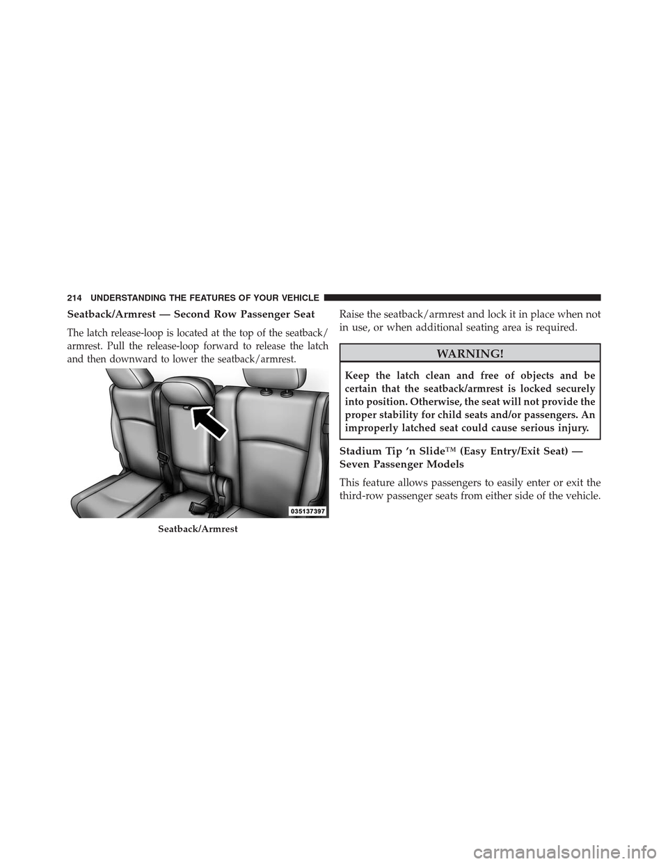 DODGE JOURNEY 2013 1.G Owners Manual Seatback/Armrest — Second Row Passenger Seat
The latch release-loop is located at the top of the seatback/
armrest. Pull the release-loop forward to release the latch
and then downward to lower the 