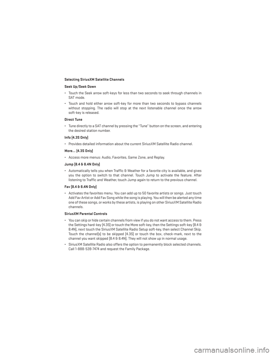 DODGE JOURNEY 2013 1.G User Guide Selecting SiriusXM Satellite Channels
Seek Up/Seek Down
• Touch the Seek arrow soft-keys for less than two seconds to seek through channels inSAT mode.
• Touch and hold either arrow soft-key for m