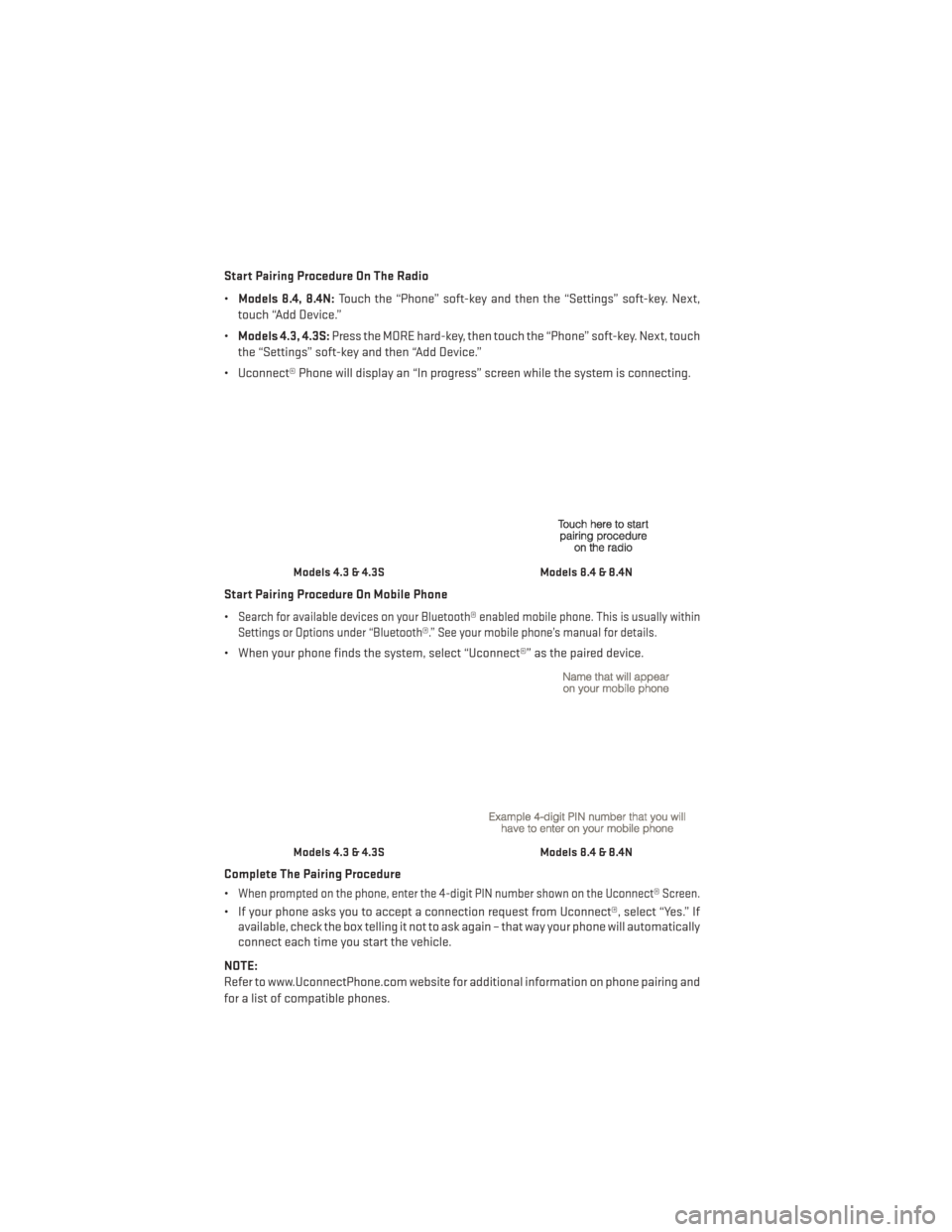 DODGE JOURNEY 2014 1.G User Guide Start Pairing Procedure On The Radio
•Models 8.4, 8.4N: Touch the “Phone” soft-key and then the “Settings” soft-key. Next,
touch “Add Device.”
• Models 4.3, 4.3S: Press the MORE hard-k DODGE JOURNEY 2014 1.G User Guide Start Pairing Procedure On The Radio
•Models 8.4, 8.4N: Touch the “Phone” soft-key and then the “Settings” soft-key. Next,
touch “Add Device.”
• Models 4.3, 4.3S: Press the MORE hard-k