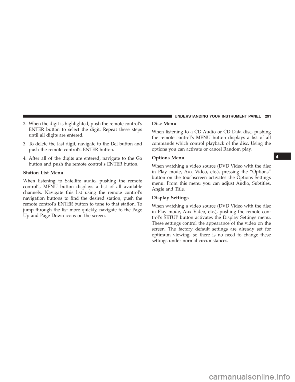 DODGE JOURNEY 2017 1.G Owners Manual 2. When the digit is highlighted, push the remote control’sENTER button to select the digit. Repeat these steps
until all digits are entered.
3. To delete the last digit, navigate to the Del button DODGE JOURNEY 2017 1.G Owners Manual 2. When the digit is highlighted, push the remote control’sENTER button to select the digit. Repeat these steps
until all digits are entered.
3. To delete the last digit, navigate to the Del button