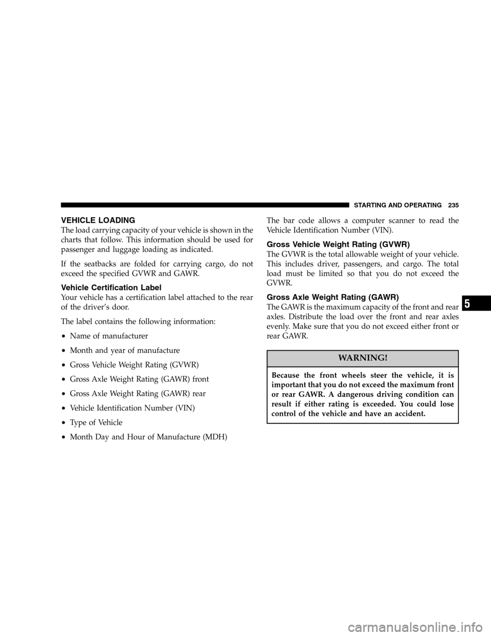 DODGE MAGNUM SRT 2006 1.G Owners Manual VEHICLE LOADING
The load carrying capacity of your vehicle is shown in the
charts that follow. This information should be used for
passenger and luggage loading as indicated.
If the seatbacks are fold DODGE MAGNUM SRT 2006 1.G Owners Manual VEHICLE LOADING
The load carrying capacity of your vehicle is shown in the
charts that follow. This information should be used for
passenger and luggage loading as indicated.
If the seatbacks are fold
