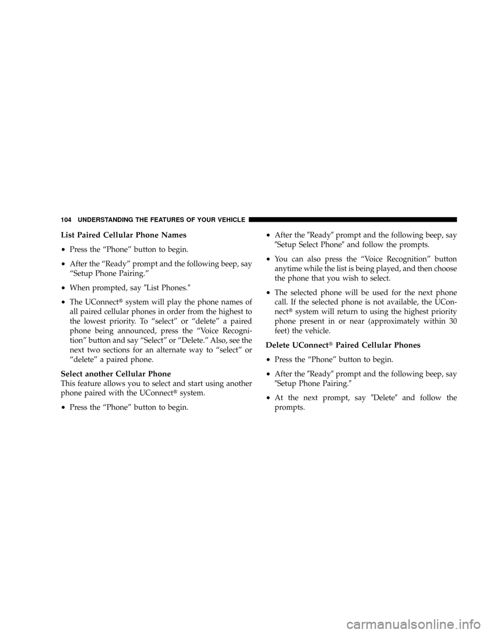 DODGE NITRO 2008 1.G Owners Manual List Paired Cellular Phone Names
²
Press the ªPhoneº button to begin.
²After the ªReadyº prompt and the following beep, say
ªSetup Phone Pairing.º
²When prompted, say9List Phones.9
²The UCon