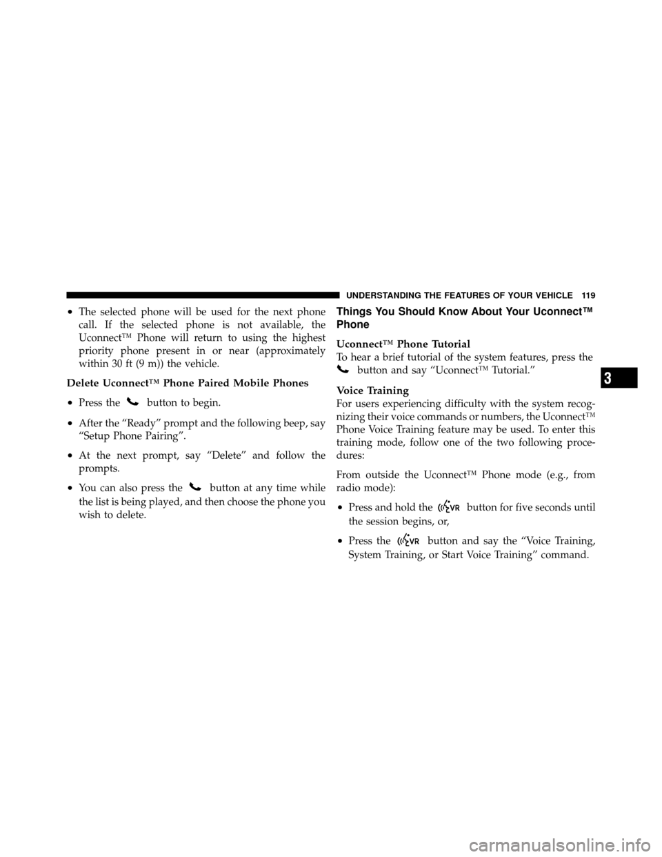 DODGE NITRO 2011 1.G Owners Manual •The selected phone will be used for the next phone
call. If the selected phone is not available, the
Uconnect™ Phone will return to using the highest
priority phone present in or near (approximat
