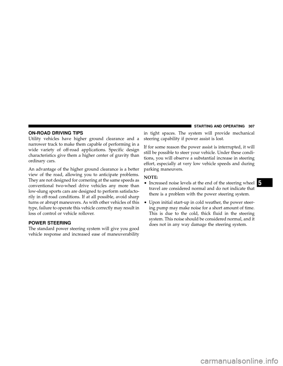 DODGE NITRO 2011 1.G Owners Manual ON-ROAD DRIVING TIPS
Utility vehicles have higher ground clearance and a
narrower track to make them capable of performing in a
wide variety of off-road applications. Specific design
characteristics g