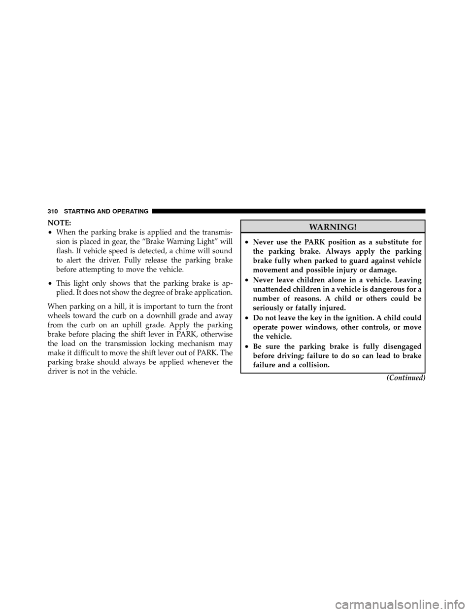 DODGE NITRO 2011 1.G Owners Manual NOTE:
•When the parking brake is applied and the transmis-
sion is placed in gear, the “Brake Warning Light” will
flash. If vehicle speed is detected, a chime will sound
to alert the driver. Ful