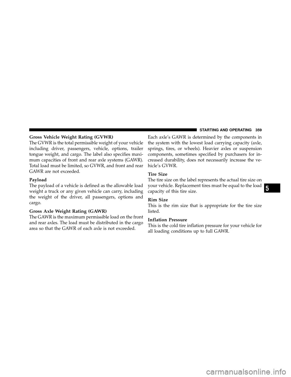 DODGE NITRO 2011 1.G Owners Manual Gross Vehicle Weight Rating (GVWR)
The GVWR is the total permissible weight of your vehicle
including driver, passengers, vehicle, options, trailer
tongue weight, and cargo. The label also specifies m