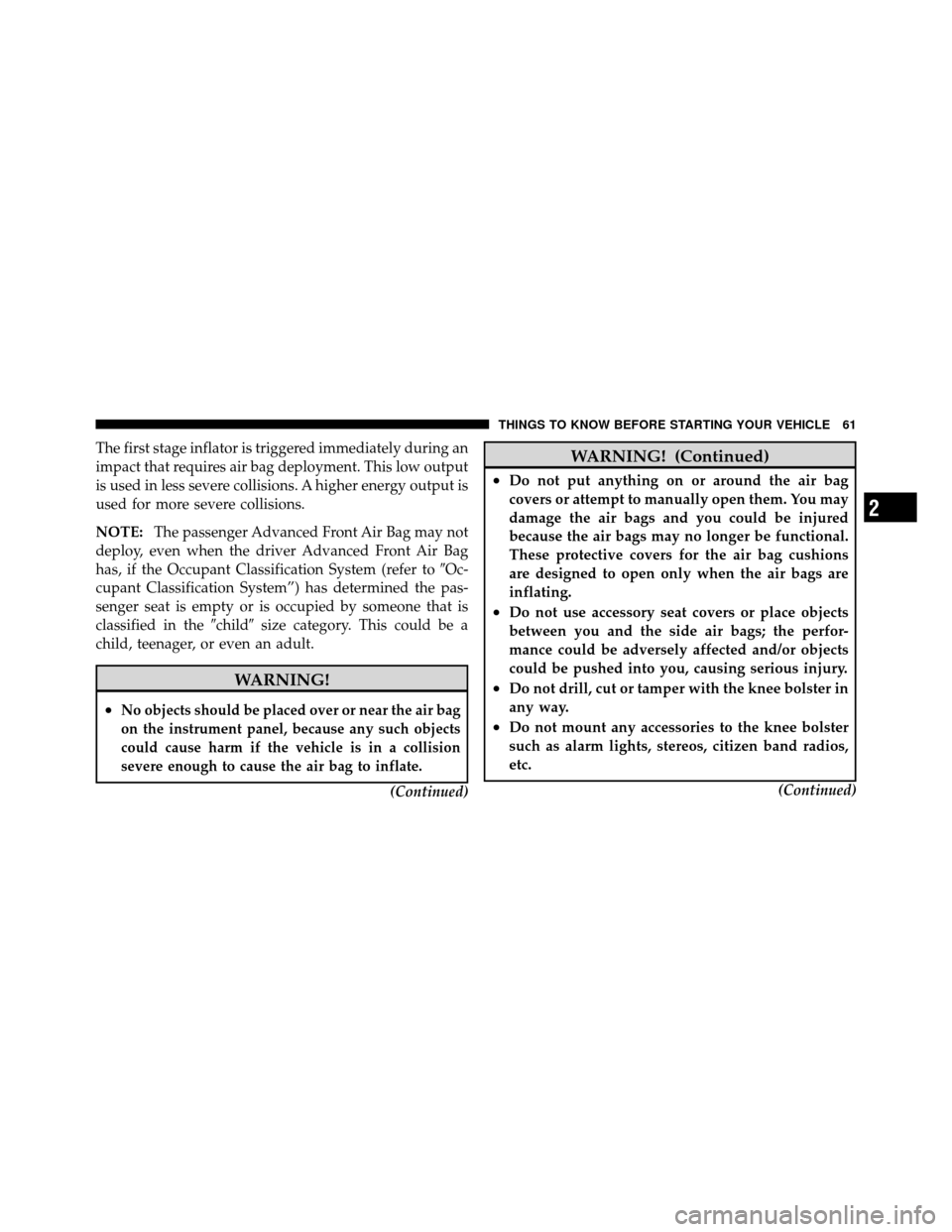 DODGE NITRO 2011 1.G Owners Manual The first stage inflator is triggered immediately during an
impact that requires air bag deployment. This low output
is used in less severe collisions. A higher energy output is
used for more severe c