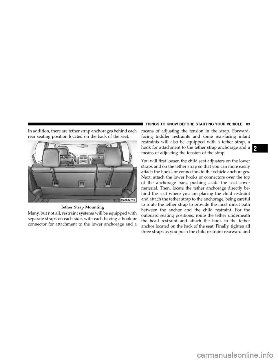 DODGE NITRO 2011 1.G Owners Manual In addition, there are tether strap anchorages behind each
rear seating position located on the back of the seat.
Many, but not all, restraint systems will be equipped with
separate straps on each sid