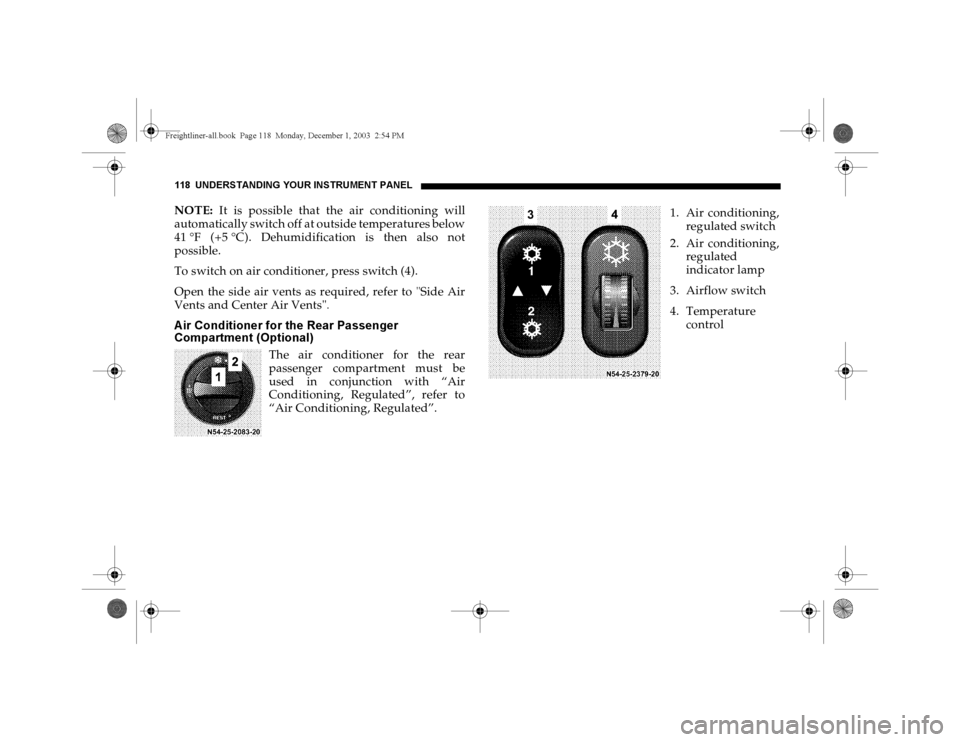DODGE SPRINTER 2004 1.G Owners Manual 118 UNDERSTANDING YOUR INSTRUMENT PANELNOTE: It is possible that the air conditioning will
automatically switch off at outside temperatures below
41 °F (+5 °C). Dehumidification is then also not
pos