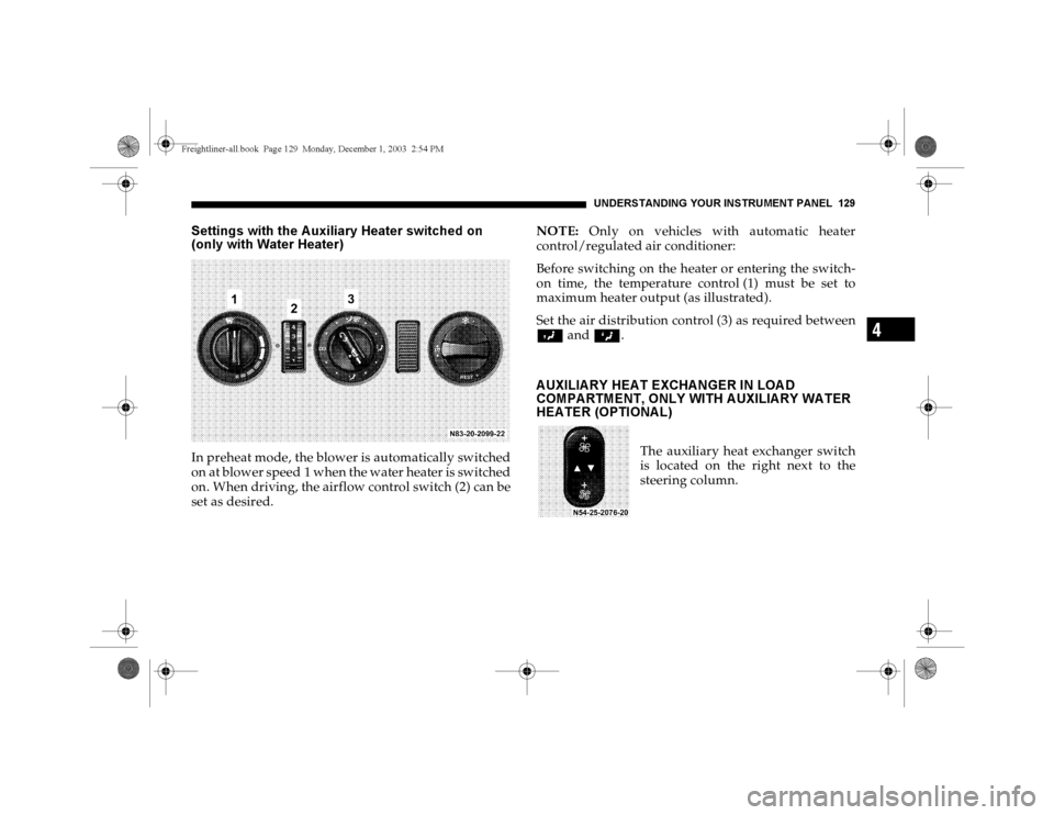 DODGE SPRINTER 2004 1.G Owners Manual UNDERSTANDING YOUR INSTRUMENT PANEL 129
4
Settings with the A uxiliary Heater switched on 
(only with Water Heater)In preheat mode, the blower is automatically switched
on at blower speed 1 when the w