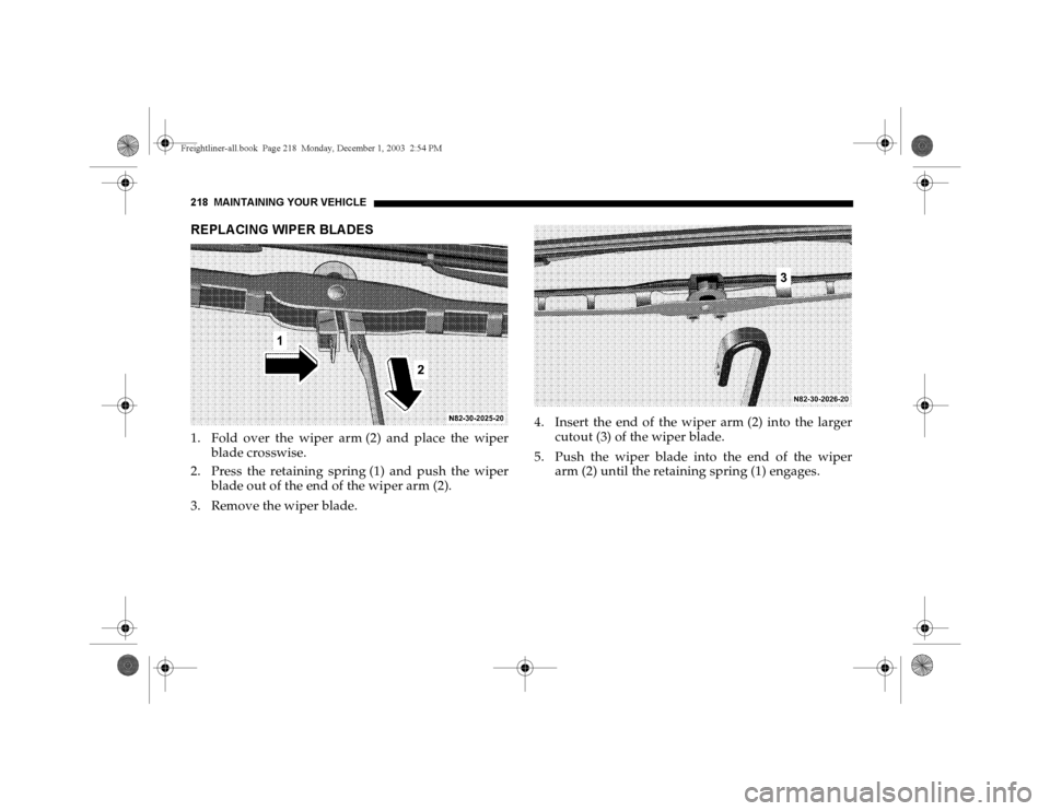DODGE SPRINTER 2004 1.G Owners Manual 218 MAINTAINING YOUR VEHICLEREPLACING WIPER BLADES1. Fold over the wiper arm (2) and place the wiper
blade crosswise.
2. Press the retaining spring (1) and push the wiper
blade out of the end of the w