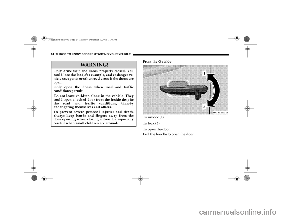 DODGE SPRINTER 2004 1.G Owners Manual 24 THINGS TO KNOW BEFORE STARTING YOUR VEH ICLE
From the Outside
To unlock (1)
To lock (2)
To open the door:
Pull the handle to open the door.
WARNING!
Only drive with the doors properly closed. You
c