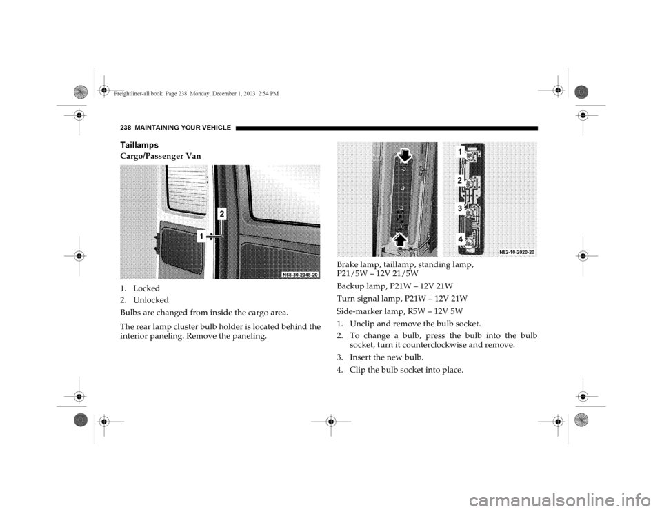 DODGE SPRINTER 2004 1.G Owners Manual 238 MAINTAINING YOUR VEHICLETaillampsCargo/Passenger Van
1. Locked
2. Unlocked
Bulbs are changed from inside the cargo area.
The rear lamp cluster bulb holder is located behind the
interior paneling. 