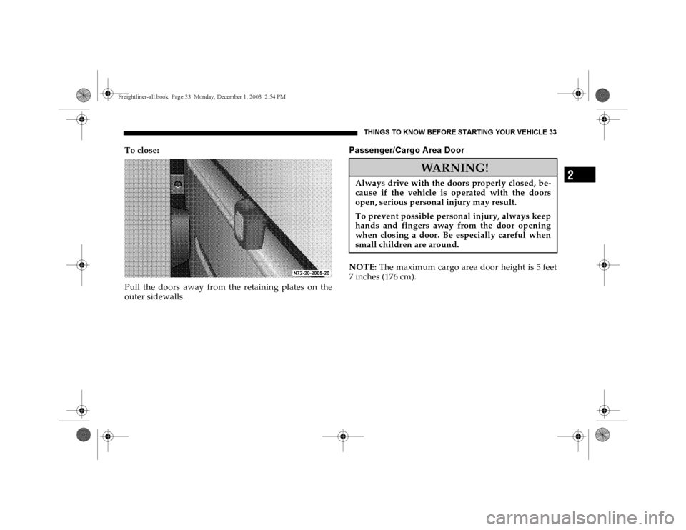 DODGE SPRINTER 2004 1.G Owners Manual THINGS TO KNOW BEFORE STARTING YOUR VEHICLE 33
2
To close:
Pull the doors away from the retaining plates on the
outer sidewalls.
Passenger/Cargo A rea DoorNOTE: The maximum cargo area door height is 5