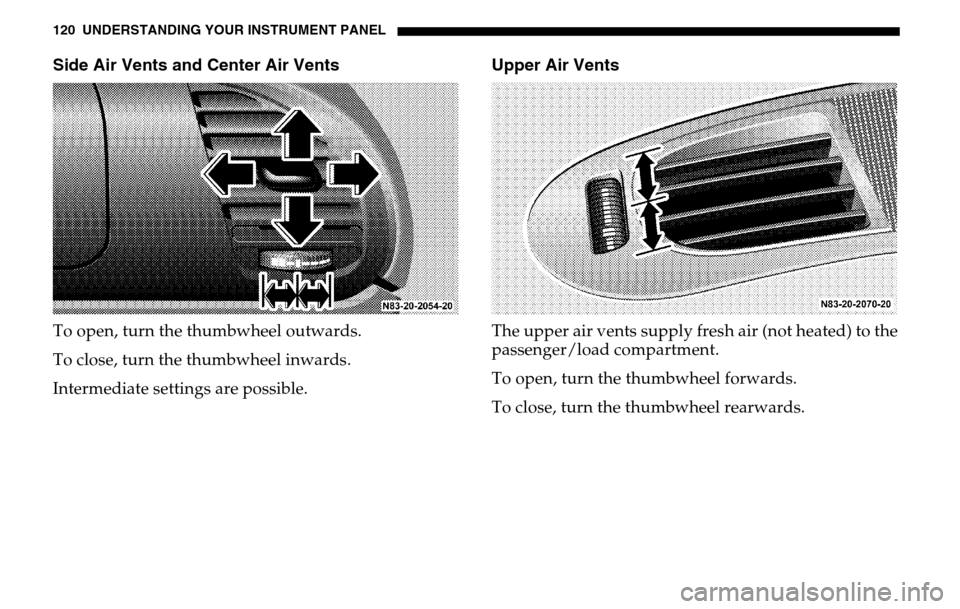 DODGE SPRINTER 2005 1.G Owners Manual 120 UNDERSTANDING YOUR INSTRUMENT PANELSide Air Vents and Center Air VentsTo open, turn the thumbwheel outwards. 
To close, turn the thumbwheel inwards. 
Intermediate settings are possible.
Upper Air 