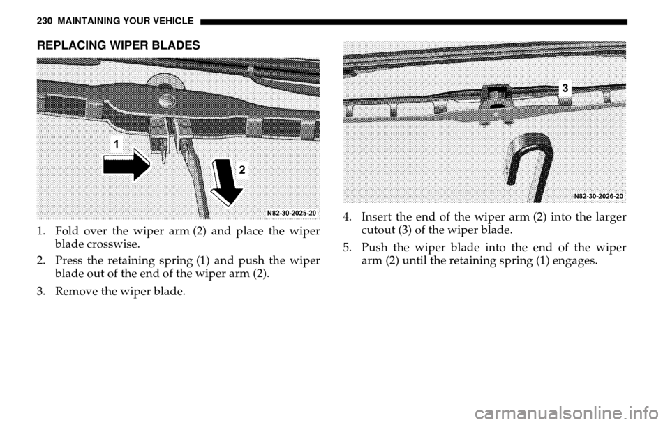 DODGE SPRINTER 2005 1.G Owners Manual 230 MAINTAINING YOUR VEHICLEREPLACING WIPER BLADES1. Fold over the wiper arm (2) and place the wiper blade crosswise. 
2. Press the retaining spring (1) and push the wiper  blade out of the end of the