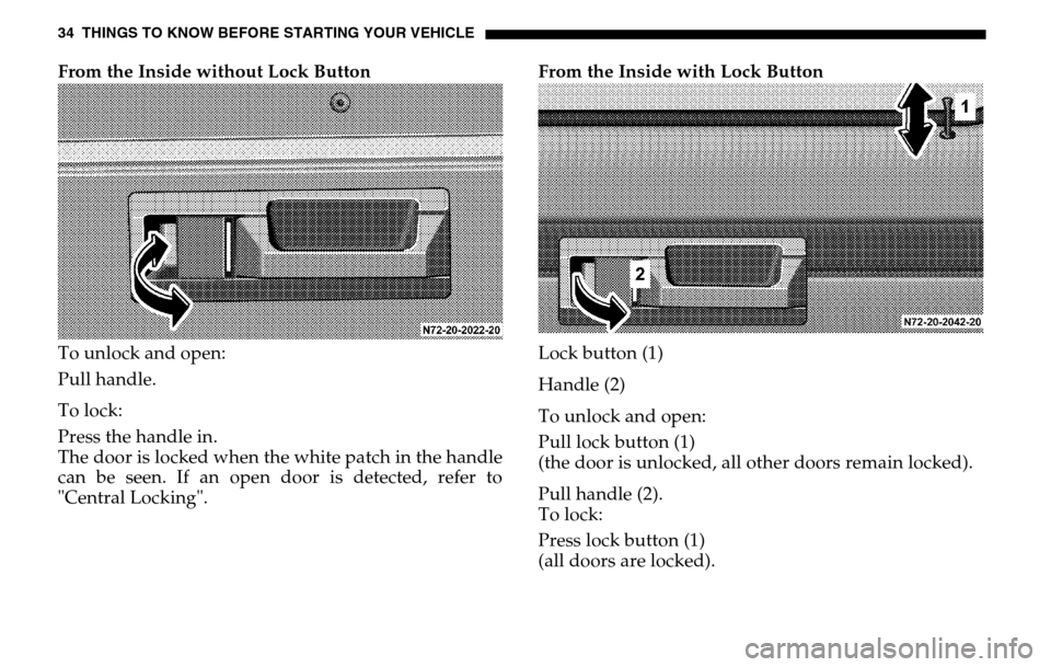 DODGE SPRINTER 2005 1.G Owners Manual 34 THINGS TO KNOW BEFORE STARTING YOUR VEHICLEFrom the Inside without Lock Button 
To unlock and open: 
Pull handle. 
To lock: 
Press the handle in. 
The door is locked when the white patch in the han
