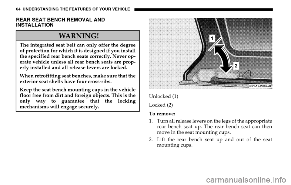 DODGE SPRINTER 2005 1.G Owners Manual 64 UNDERSTANDING THE FEATURES OF YOUR VEHICLEREAR SEAT BENCH REMOVAL AND 
INSTALLATION
Unlocked (1) 
Locked (2) 
To remove: 
1. Turn all release levers on the legs of the appropriate rear bench seat u