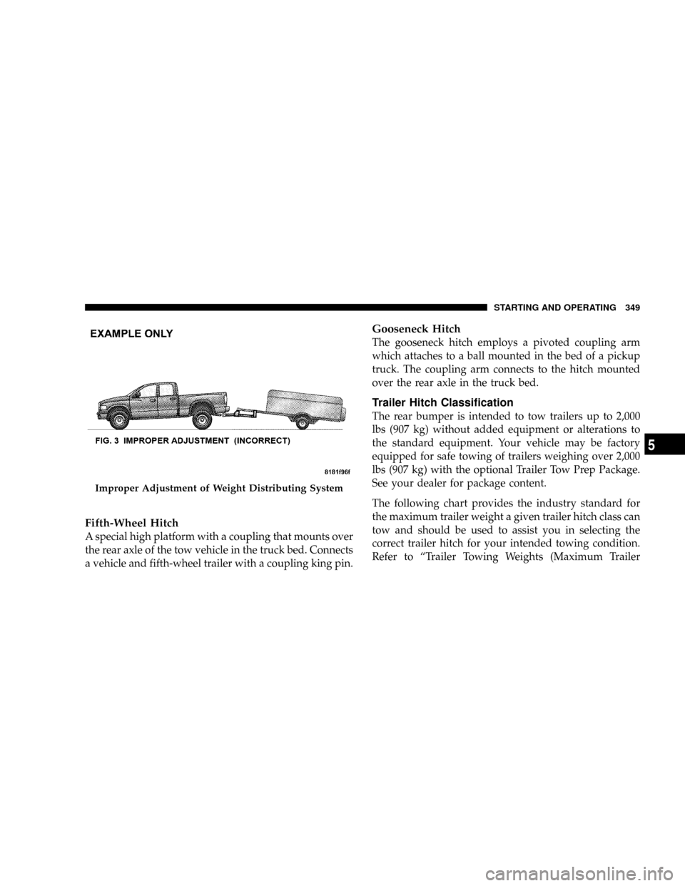 DODGE POWER WAGON 2007 2.G Owners Manual Fifth-Wheel Hitch
A special high platform with a coupling that mounts over
the rear axle of the tow vehicle in the truck bed. Connects
a vehicle and fifth-wheel trailer with a coupling king pin.
Goose DODGE POWER WAGON 2007 2.G Owners Manual Fifth-Wheel Hitch
A special high platform with a coupling that mounts over
the rear axle of the tow vehicle in the truck bed. Connects
a vehicle and fifth-wheel trailer with a coupling king pin.
Goose