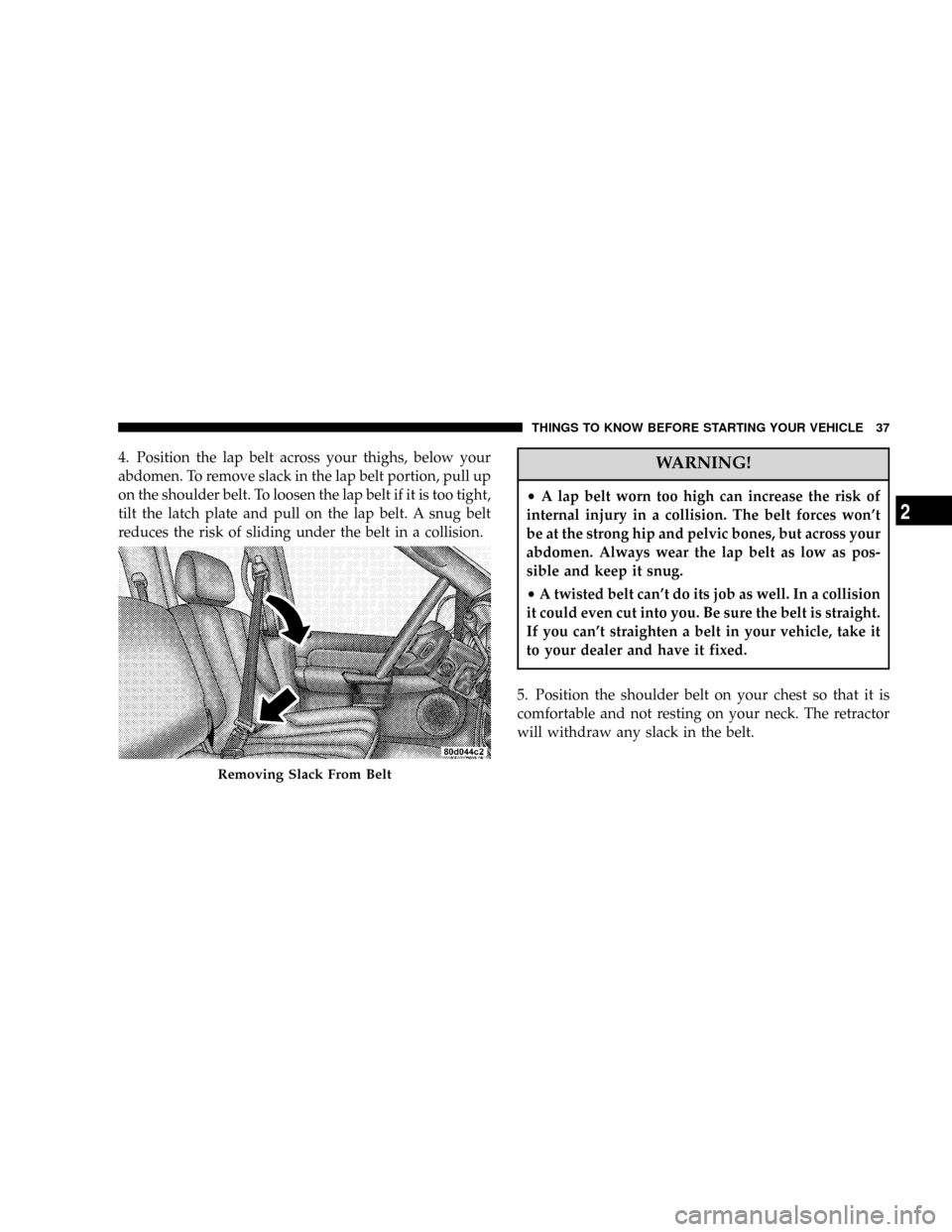 DODGE POWER WAGON 2007 2.G Owners Manual 4. Position the lap belt across your thighs, below your
abdomen. To remove slack in the lap belt portion, pull up
on the shoulder belt. To loosen the lap belt if it is too tight,
tilt the latch plate 