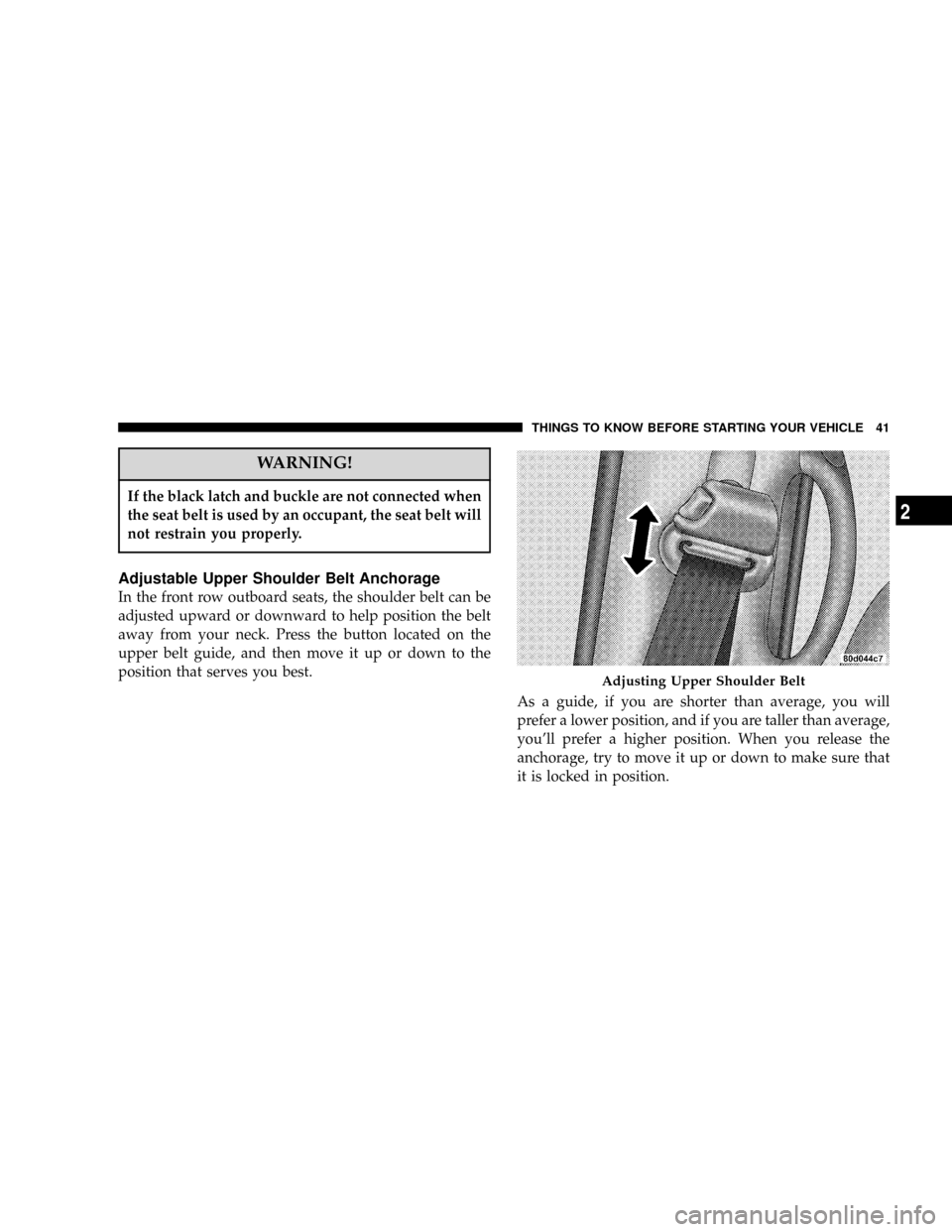 DODGE POWER WAGON 2007 2.G Owners Manual WARNING!
If the black latch and buckle are not connected when
the seat belt is used by an occupant, the seat belt will
not restrain you properly.
Adjustable Upper Shoulder Belt Anchorage
In the front 