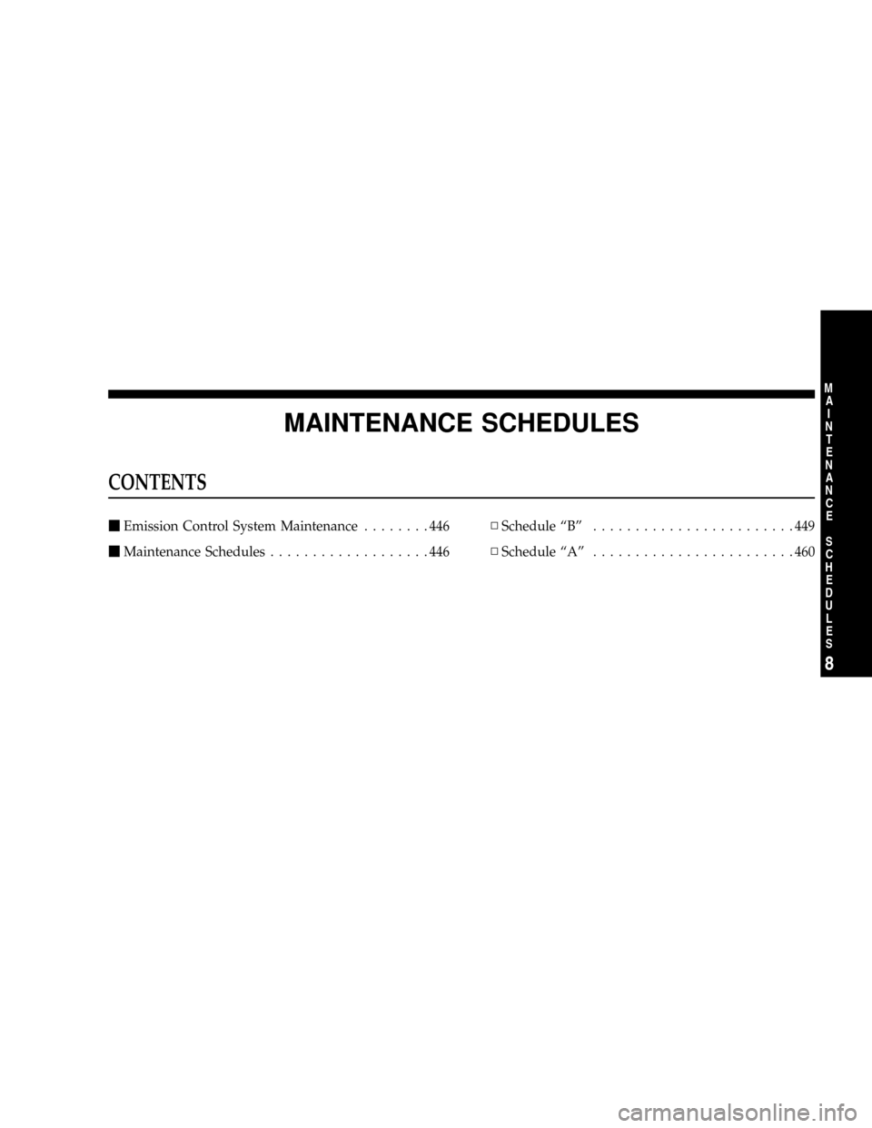 DODGE POWER WAGON 2007 2.G Owners Manual MAINTENANCE SCHEDULES
CONTENTS
mEmission Control System Maintenance........446
mMaintenance Schedules...................446NSchedule ªBº........................449
NSchedule ªAº...................