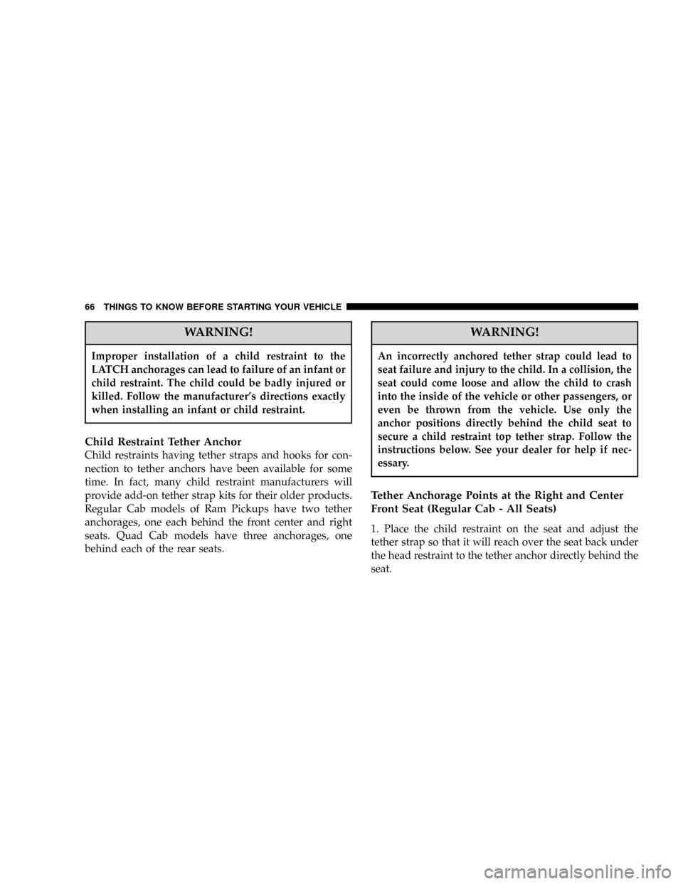 DODGE POWER WAGON 2007 2.G Owners Manual WARNING!
Improper installation of a child restraint to the
LATCH anchorages can lead to failure of an infant or
child restraint. The child could be badly injured or
killed. Follow the manufacturers d DODGE POWER WAGON 2007 2.G Owners Manual WARNING!
Improper installation of a child restraint to the
LATCH anchorages can lead to failure of an infant or
child restraint. The child could be badly injured or
killed. Follow the manufacturers d