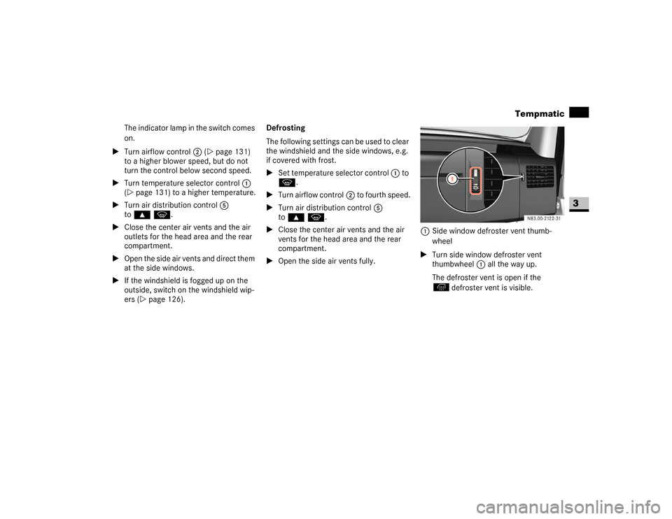 DODGE SPRINTER 2007 2.G Owners Manual 135 Controls in detail
Tempmatic
3
The indicator lamp in the switch comes 
on.
\1Turn airflow control2 (\2page 131) 
to a higher blower speed, but do not 
turn the control below second speed.
\1Turn t