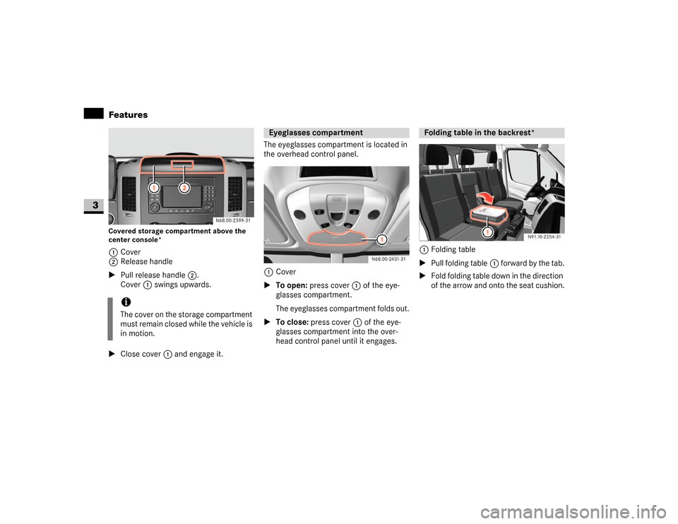 DODGE SPRINTER 2007 2.G Owners Manual 166 Controls in detailFeatures
3
Covered storage compartment above the 
center console*1Cover
2Release handle
\1Pull release handle2.
Cover1 swings upwards.
\1Close cover1 and engage it.The eyeglasses
