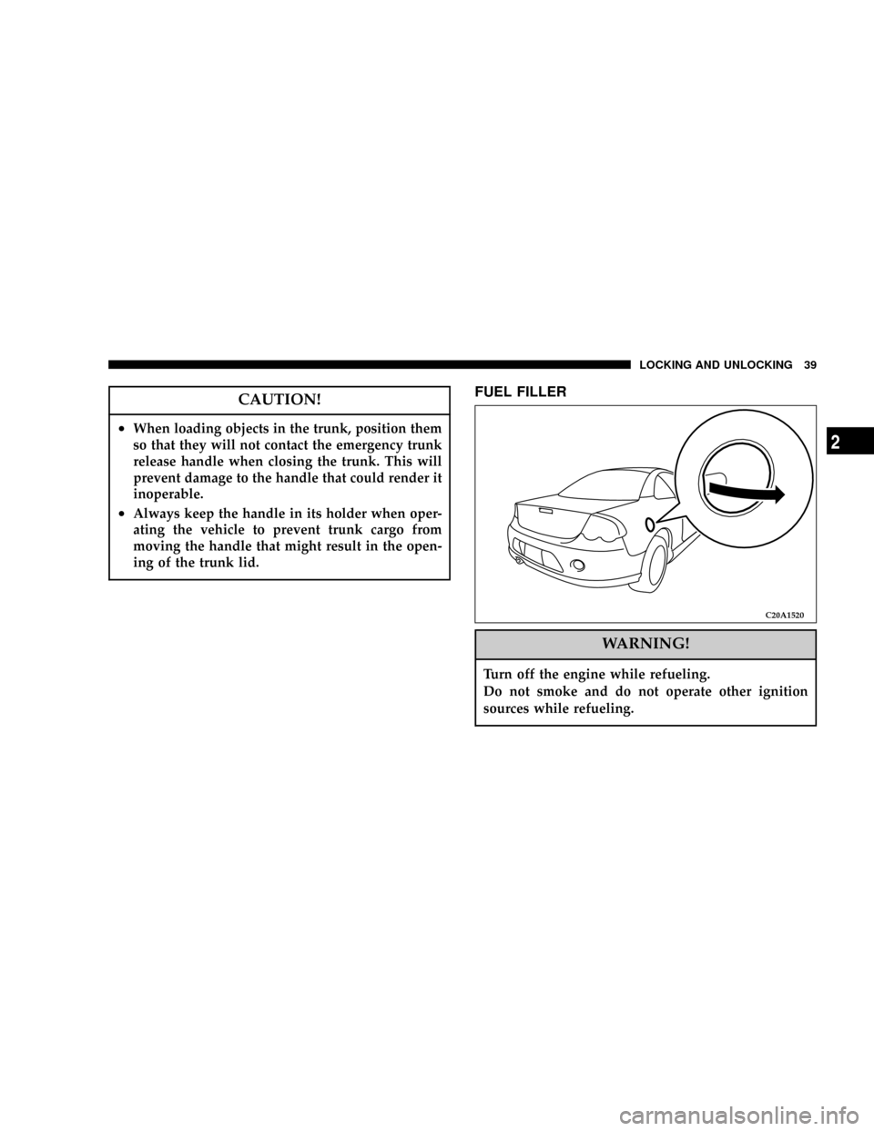 DODGE STRATUS COUPE 2004 2.G Owners Manual CAUTION!
²When loading objects in the trunk, position them
so that they will not contact the emergency trunk
release handle when closing the trunk. This will
prevent damage to the handle that could r