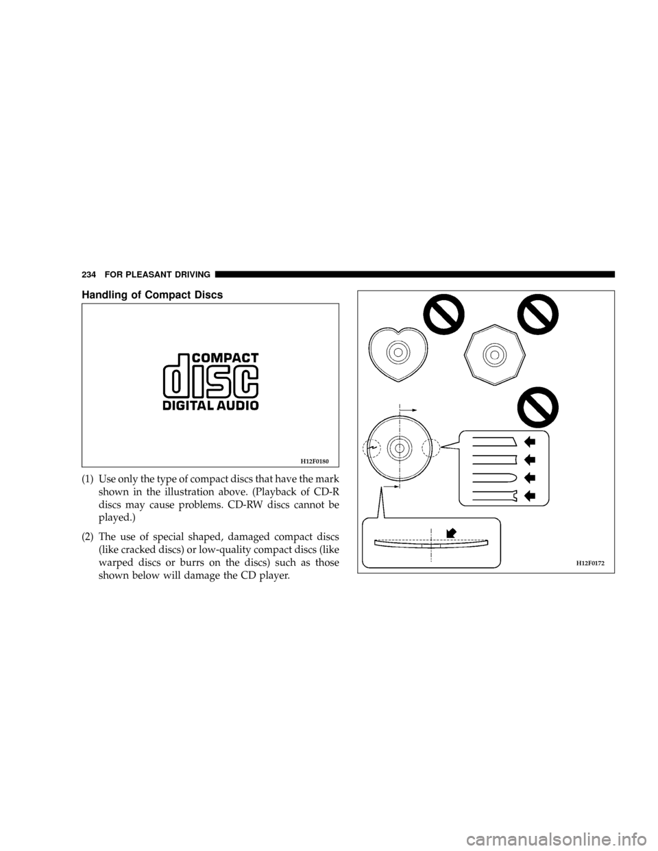 DODGE STRATUS COUPE 2005 2.G Owners Manual Handling of Compact Discs
(1) Use only the type of compact discs that have the mark
shown in the illustration above. (Playback of CD-R
discs may cause problems. CD-RW discs cannot be
played.)
(2) The 
